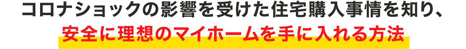 コロナショックの影響を受けた住宅購入事情を知り、安全に理想のマイホームを手に入れる方法