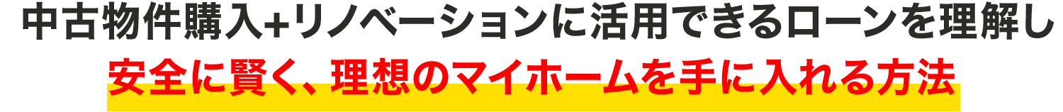 中古物件購入+リノベーションに活用できるローンを理解し安全に賢く、理想のマイホームを手に入れる方法