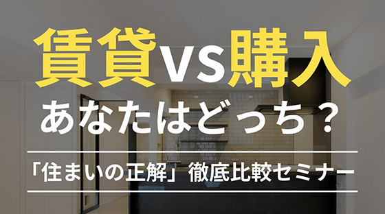 賃貸 vs 購入 あなたはどっち？「住まいの正解」徹底比較セミナー